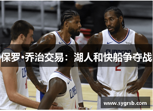 保罗·乔治交易:湖人和快船争夺战 保罗·乔治交易:湖人和快船争夺战