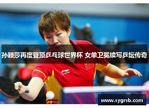 孙颖莎再度登顶乒乓球世界杯 女单卫冕续写乒坛传奇