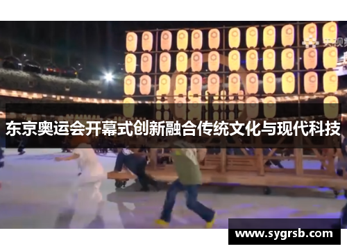 东京奥运会开幕式创新融合传统文化与现代科技